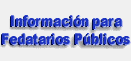 Informacin para Fedatarios Pblicos